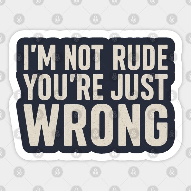 I’m Not Rude You’re Just Wrong Sticker by Stylecombinator